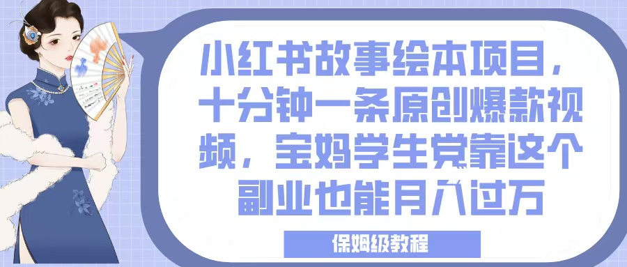 小红书故事绘本项目，十分钟一条原创爆款视频，宝妈学生党靠这个副业也能月入过万，保姆级教程-沃创网