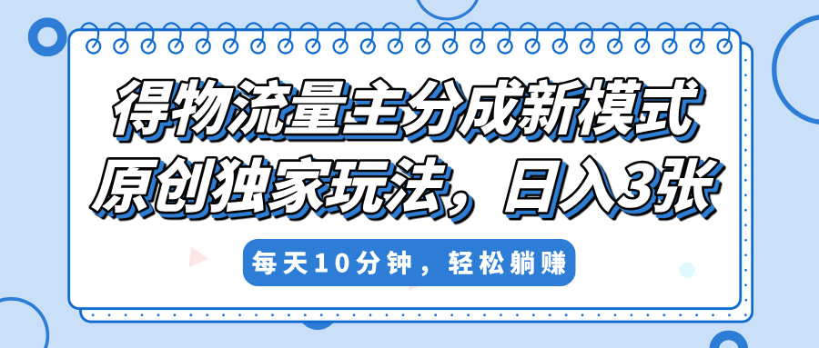 得物流量主分成新模式，原创独家玩法，小白可做，简单暴利，单日稳定变现300+-沃创网