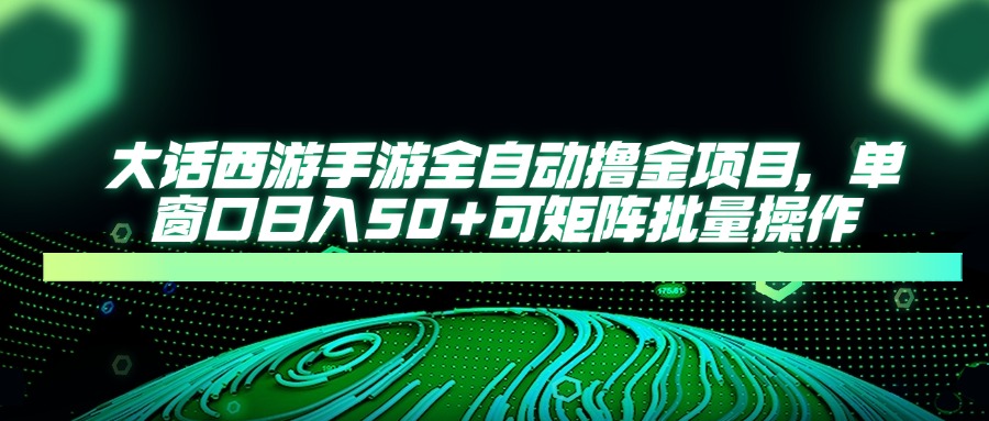 大话西游全自动撸金，单窗口日入50+可矩阵批量操作-沃创网