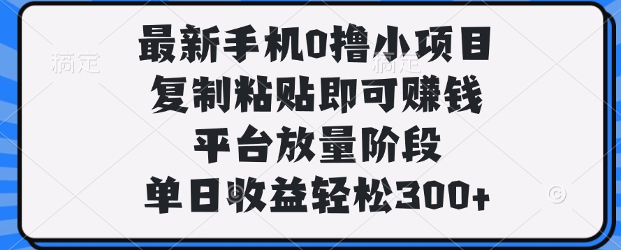 最新手机0撸小项目，复制粘贴即可赚钱，单日收益轻松300+-沃创网