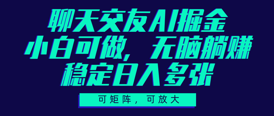 聊天交友AI掘金，可矩阵可放大，小白可做，稳定日入多张-沃创网