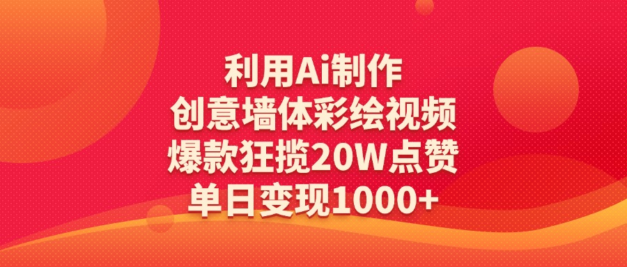 利用Ai制作创意墙体彩绘视频，爆款狂揽20W点赞，单日变现1000+-沃创网
