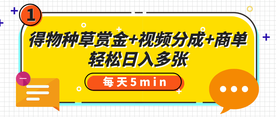 得物种草赏金+视频分成+商单，每天五分钟，轻松日入多张-沃创网