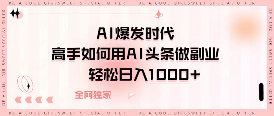 AI爆发时代，高手如何用AI头条做副业，轻松日入1000+-沃创网