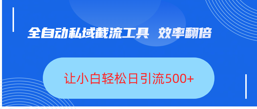 全自动私域截流工具，效率翻倍，让小白轻松日引流500+-沃创网