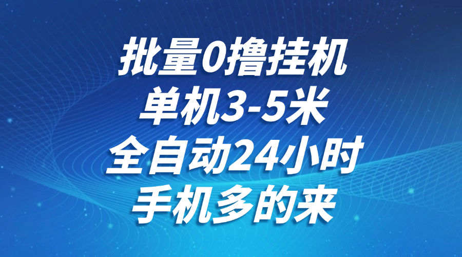 批量0撸全自动挂机，单机3-5米，全自动24小时，手机多的来，不养鸡，无风控，无网络限制-沃创网