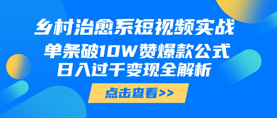 乡村治愈系短视频实战，单条破10W赞爆款公式，日入过千变现全解析-沃创网