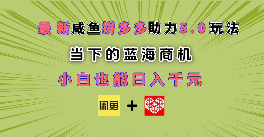 最新闲鱼拼多多助力玩法 当下的蓝海商机 新手小白也能轻松操作 实现日入千元-沃创网