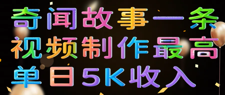 奇闻故事一条视频制作最高单日5K收入-沃创网