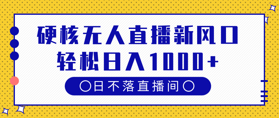 硬核无人直播新风口，日不落直播间，轻松日入1000+-沃创网