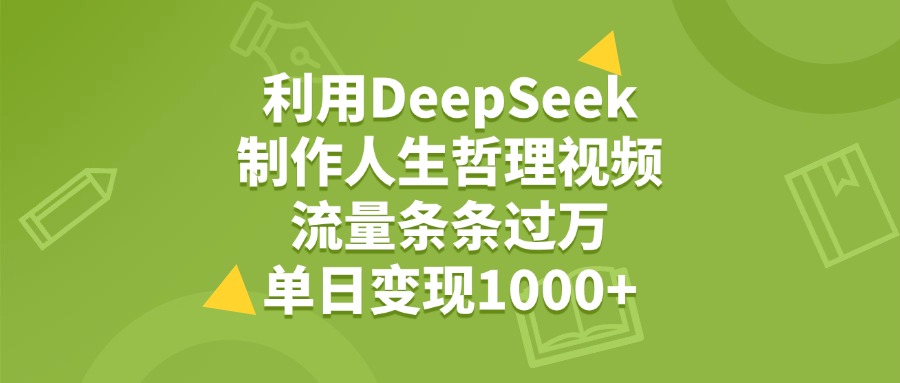 利用DeepSeek制作人生哲理视频，流量条条过万，单日变现1000+-沃创网