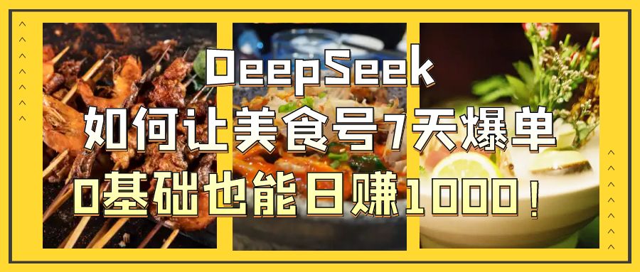 DeepSeek如何让美食号7天爆单，0基础也能日赚1000！-沃创网