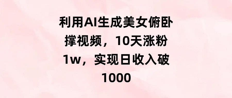 利用AI生成美女俯卧撑视频，10天涨粉1w，实现日收入破1000-沃创网