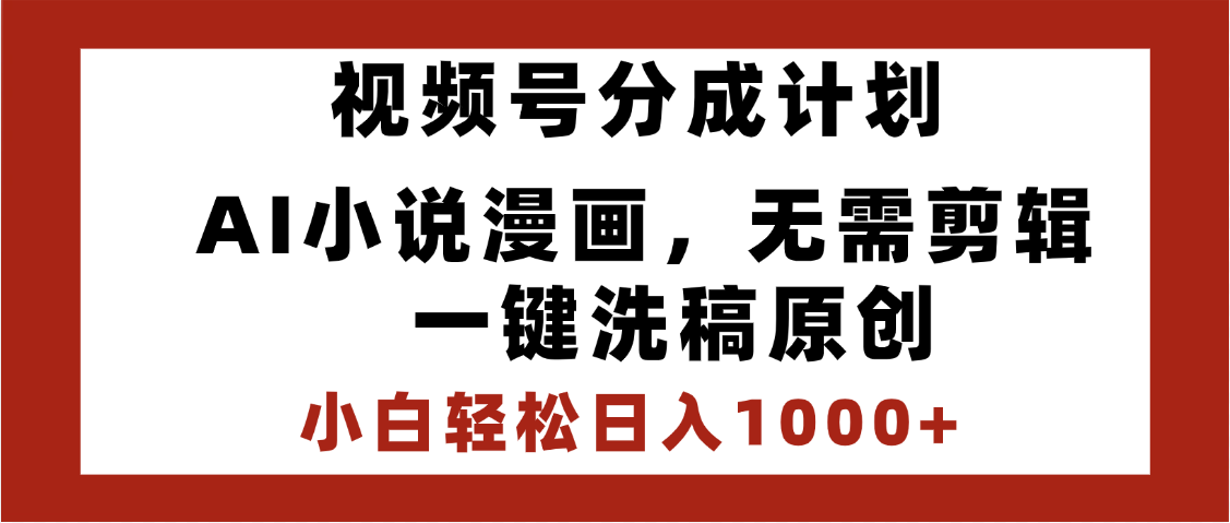 最新视频号分成计划，AI小说漫画，无需剪辑，一键洗稿原创，小白日入1000+，喂饭级教程-沃创网