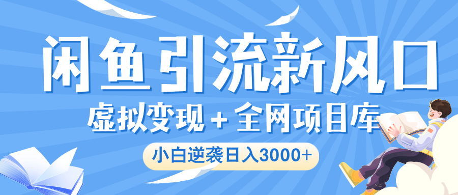 闲鱼引流新风口，虚拟变现＋全网项目库，小白逆袭日入 3000+-沃创网