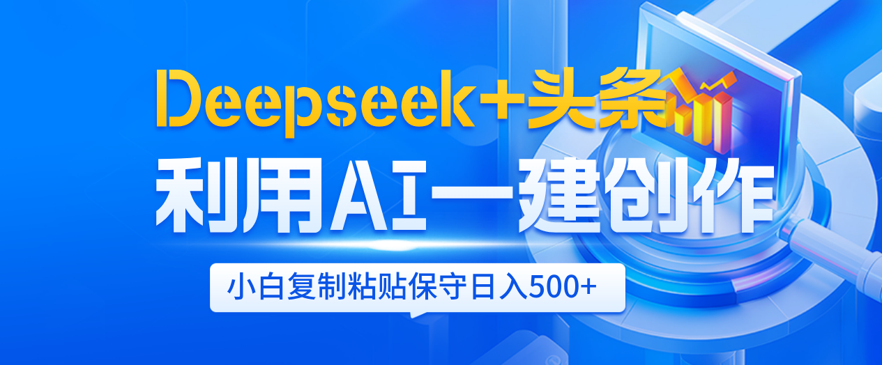 Deepseek+头条   利用AI辅助一键创作文章，小白轻松上手，只需复制粘贴保守日入500+-沃创网
