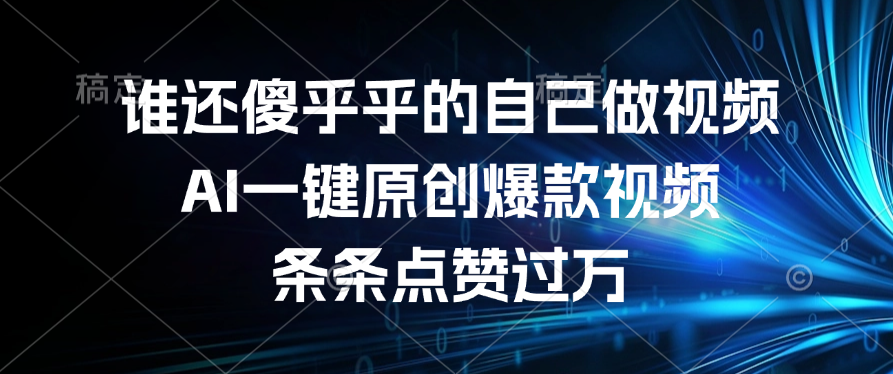 谁还傻乎乎的自己做视频？AI一键原创爆款视频，条条点赞过万-沃创网