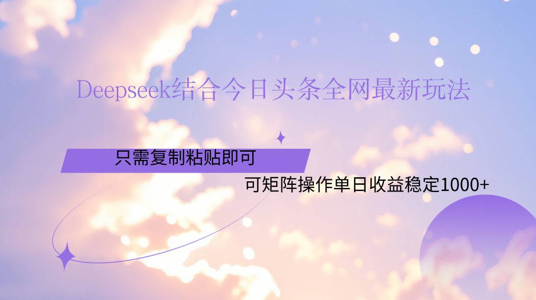 Deepseek结合今日头条全网最新玩法，只需复制粘贴，小白轻松上手单日稳定1000+-沃创网