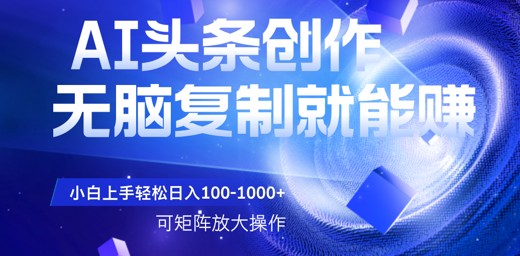 AI头条文章创作，无脑复制粘贴就能赚，小白轻松上手稳定日入100-1000+   可矩阵操作-沃创网