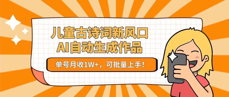 亲测儿童古诗词新风口！AI自动生成作品，单号月收1W+，可批量上手！-沃创网