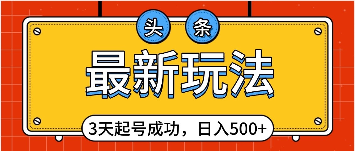 头条，最新玩法，3天起号成功，日入500+，小白轻松上手-沃创网
