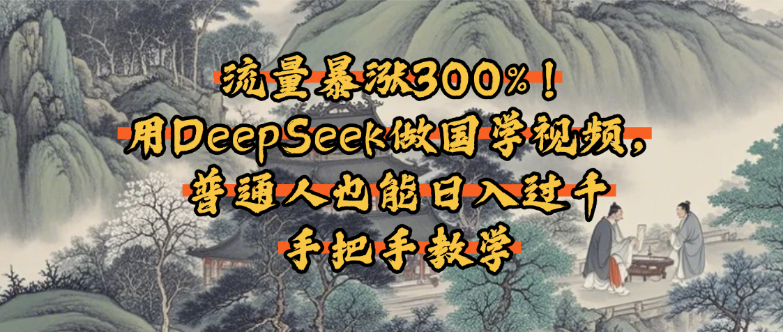 流量暴涨300%！用DeepSeek做国学视频，普通人也能日入过千-沃创网