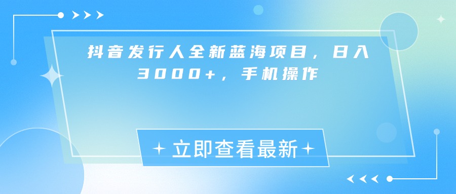 抖音发行人全新蓝海项目，日入3000+，手机操作-沃创网