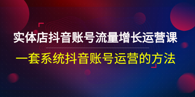 【副业项目3144期】实体店抖音账号流量增长运营课：零基础抖音账号运营实战课程-沃创网