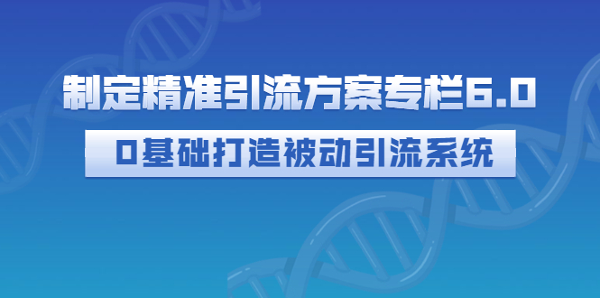 【副业项目3283期】制定精准引流方案专栏6.0：（如何0基础打造被动引流系统，价值1380元）-沃创网