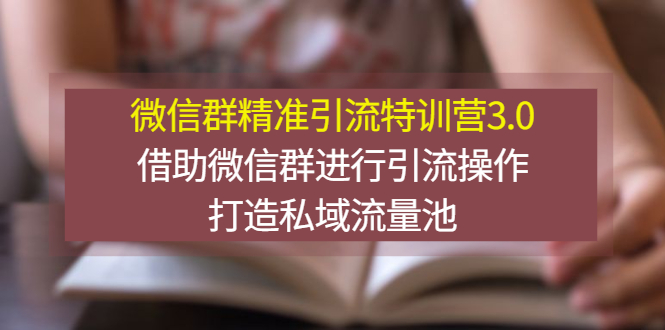 【副业项目3328期】微信群精准引流特训营3.0（微信群引流推广怎么做）-沃创网