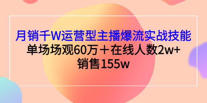 【副业项目3364期】月销千W运营型主播爆流实战技能（主播运营培训课）-沃创网