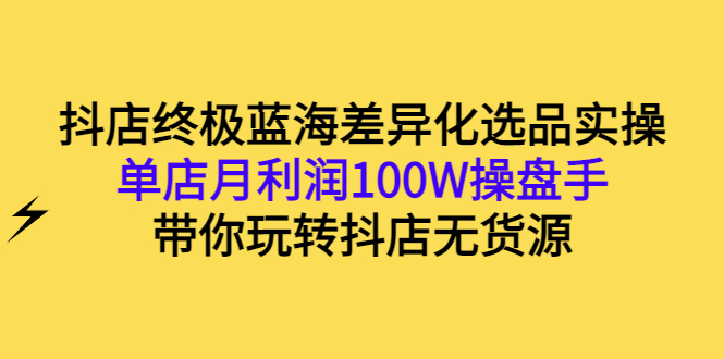 【副业项目3386期】抖店蓝海差异化选品实操课（抖音卖货如何选蓝海产品）-沃创网