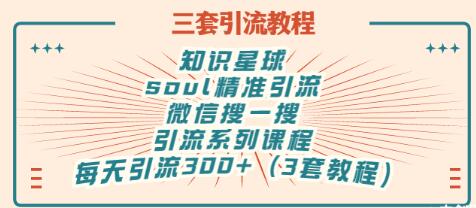 【副业项目3419期】知识星球引流+soul引流+微信搜一搜引流，引流系列课程，每天300+精准粉（3套教程)-沃创网