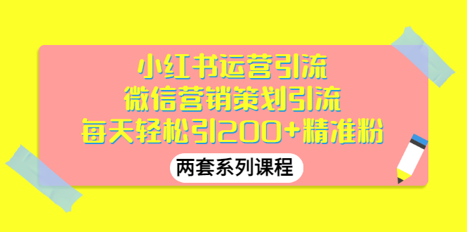 【副业项目3438期】小红书运营引流+微信营销策划引流，每天轻松引200+精准粉（两套系列课程）-沃创网