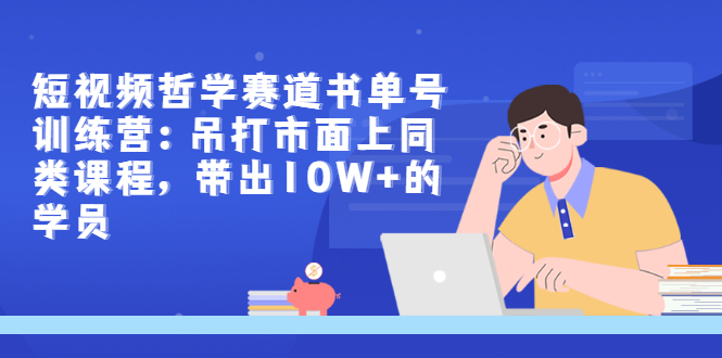 【副业项目3502期】短视频哲学类书单号训练营（月收入过万的书单号赚钱详细操作教程）-沃创网