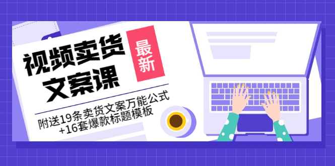 【副业项目3540期】（如何写爆款视频卖货文案）视频卖货文案课：附送19条卖货文案万能公式+16套爆款标题模板-沃创网