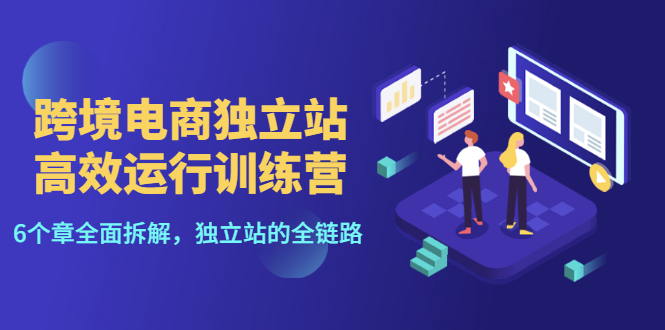 【副业项目3544期】跨境电商独立站高效运行训练营（跨境电商独立站怎么运营）-沃创网