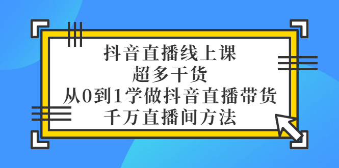 【副业项目3550期】抖音直播详细实战课，超多干货，从0到1学做抖音直播带货-沃创网