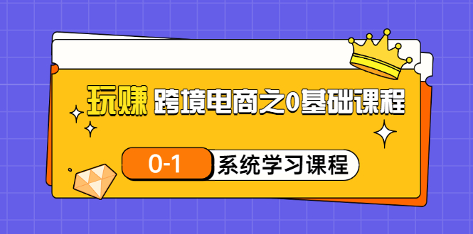 【副业项目3555期】跨境电商0基础课程，跨境电商如何从零开始学-沃创网