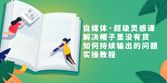 【副业项目3579期】自媒体不知道写啥怎么办：自媒体·超级灵感课，解决脑子里没有货，如何持续输出的问题-沃创网