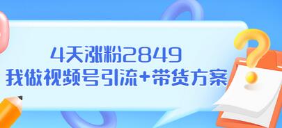 【副业项目3583期】视频号如何快速涨粉课：教你4天涨粉2849+视频号怎么带货赚钱-沃创网