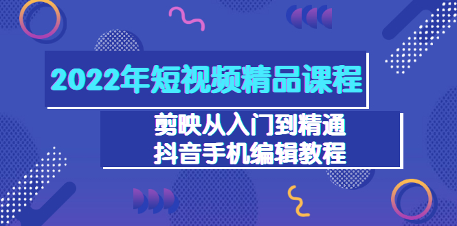 【副业项目3618期】2022年短视频剪辑课程：剪映从入门到精通，抖音视频手机编辑教程（98节）-沃创网