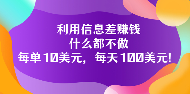 【副业项目3678期】信息差赚钱项目：什么都不做，每单10美元，每天100美元-沃创网