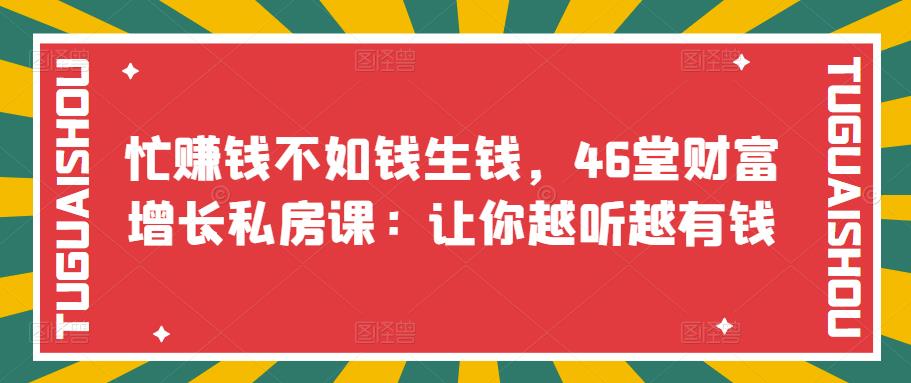 【副业项目3686期】46堂财富增长私房课：教你怎样做投资理财，实现钱生钱-沃创网