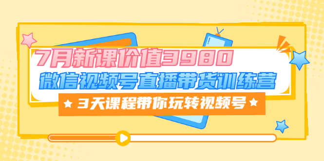 【副业项目3693期】如何在视频号直播带货：微信视频号直播带货训练营，3天课程带你玩转视频号-沃创网
