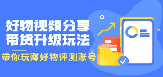 【副业项目3694期】好物视频分享带货升级玩法：玩赚好物评测账号，月入10个W-沃创网