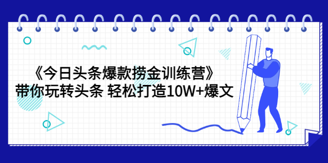 【副业项目3732期】今日头条爆款捞金训练营：带你在头条赚钱， 轻松打造10W+爆文（44节课）-沃创网