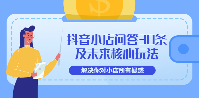 【副业项目3734期】抖音小店问答30条及未来核心玩法，解决你对小店所有疑惑【3节视频课】-沃创网