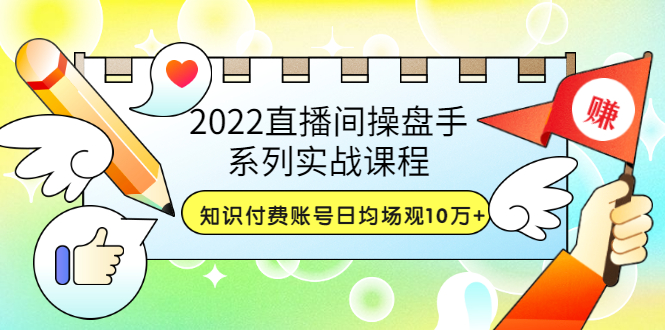 【副业项目3736期】2022直播间操盘手系列实战课程：知识付费账号日均场观10万+(21节视频课)-沃创网