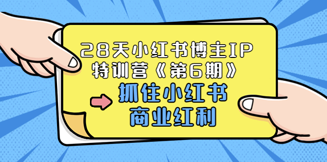 【副业项目3747期】28天小红书博主IP特训营《第6期》，抓住小红书商业红利 (价值1999)-沃创网